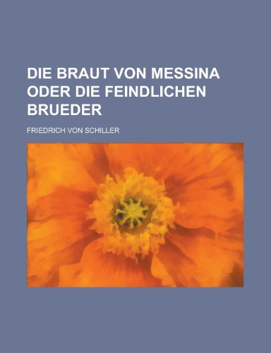 Die Braut Von Messina Oder Die Feindlichen Brueder (9781235132766) by Schiller, Friedrich Von