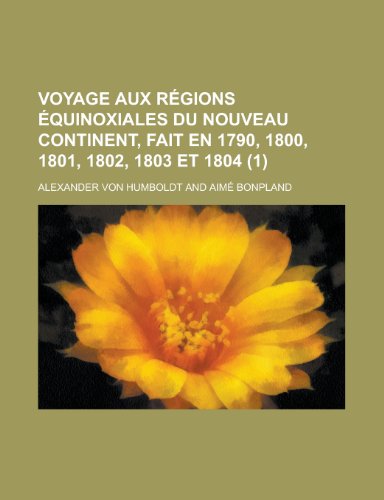 Voyage Aux Regions Equinoxiales Du Nouveau Continent, Fait En 1790, 1800, 1801, 1802, 1803 Et 1804 (1) (9781235133657) by Humboldt, Alexander Von