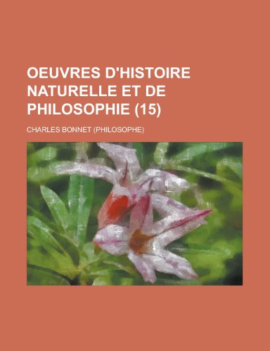 Oeuvres D'histoire Naturelle et de Philosophie (15) (9781235138980) by Bonnet, Charles