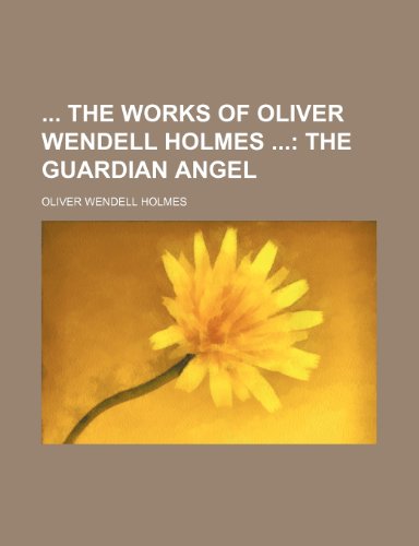 The Works of Oliver Wendell Holmes; The Guardian Angel (9781235139413) by Holmes, Oliver Wendell