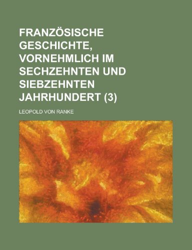 Franzosische Geschichte, Vornehmlich Im Sechzehnten Und Siebzehnten Jahrhundert (3) - Ranke, Leopold Von