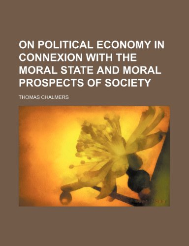 On Political Economy in Connexion With the Moral State and Moral Prospects of Society (9781235142826) by Chalmers, Thomas