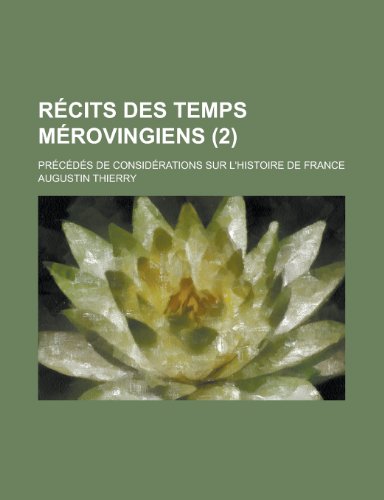 Recits Des Temps Merovingiens; Precedes de Considerations Sur L'Histoire de France (2) (9781235143519) by Thierry, Augustin