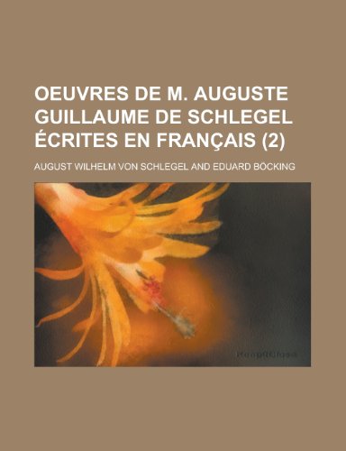 Oeuvres de M. Auguste Guillaume de Schlegel Ã‰crites En FranÃ§ais (2) (9781235143649) by Schlegel, August Wilhelm Von