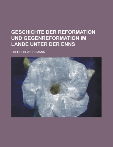 Geschichte Der Reformation Und Gegenreformation Im Lande Unter Der Enns (9781235143830) by Wiedemann, Theodor