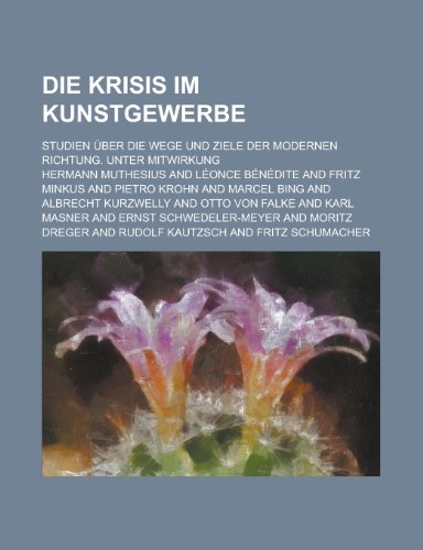 Die Krisis Im Kunstgewerbe; Studien Uber Die Wege Und Ziele Der Modernen Richtung. Unter Mitwirkung (9781235144332) by Muthesius, Hermann