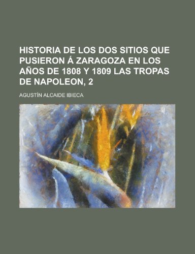 9781235145575: Historia de Los DOS Sitios Que Pusieron a Zaragoza En Los Anos de 1808 y 1809 Las Tropas de Napoleon, 2