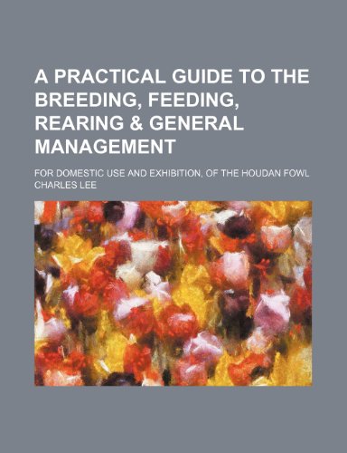 A Practical Guide to the Breeding, Feeding, Rearing & General Management; For Domestic Use and Exhibition, of the Houdan Fowl (9781235147562) by Lee, Charles