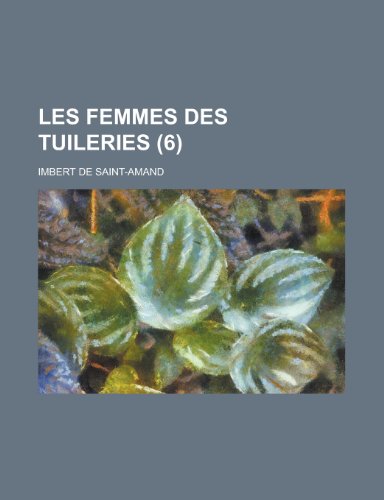 Les Femmes Des Tuileries (6) (9781235147708) by Saint-Amand, Imbert De