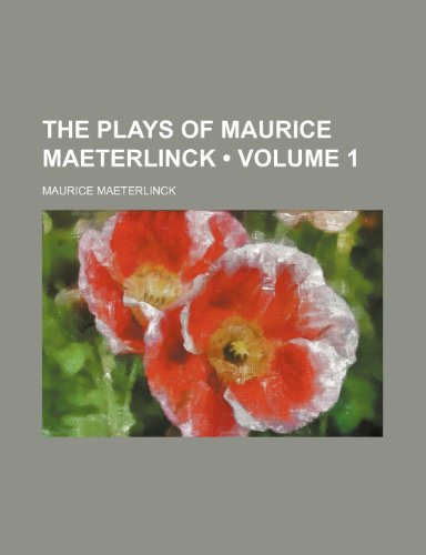 The Plays of Maurice Maeterlinck (Volume 1) (9781235150708) by Maeterlinck, Maurice