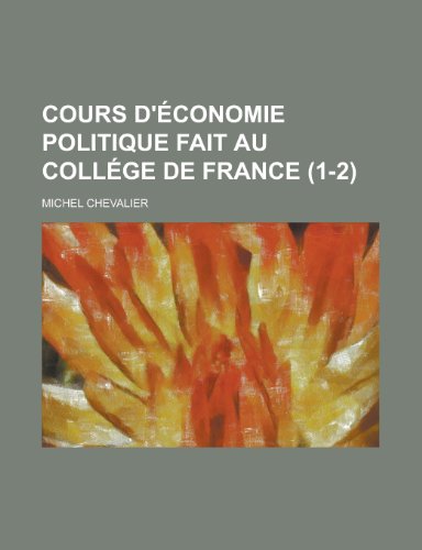 Cours D'Ã©conomie Politique Fait Au CollÃ©ge de France (1-2) (9781235152764) by Chevalier, Michel