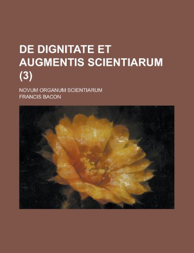 De Dignitate et Augmentis Scientiarum (3); Novum Organum Scientiarum (9781235153006) by Bacon, Francis