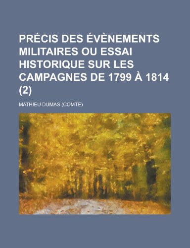 Precis Des Evenements Militaires Ou Essai Historique Sur Les Campagnes de 1799 a 1814 (2) (9781235153075) by Dumas, Mathieu