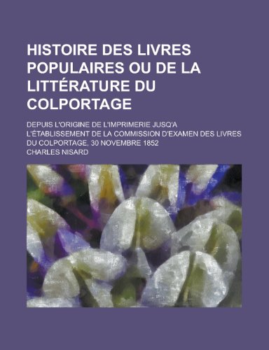 Histoire Des Livres Populaires ou de La LittÃ©rature Du Colportage (9781235153846) by Nisard, Charles