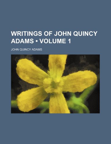 Writings of John Quincy Adams (Volume 1 ) (9781235155376) by Adams, John Quincy