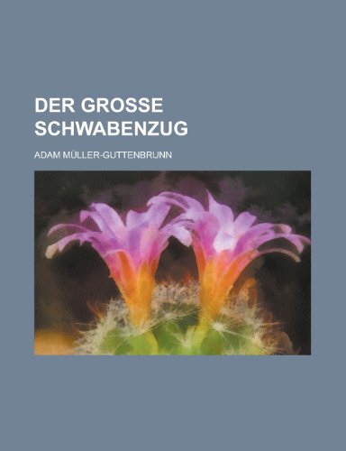Der Grosse Schwabenzug; Roman (9781235159237) by MÃ¼ller-Guttenbrunn, Adam