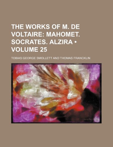 The Works of M. de Voltaire (Volume 25); Mahomet. Socrates. Alzira (9781235160271) by Smollett, Tobias George