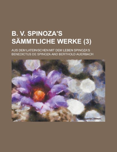 B. V. Spinoza's SÃ¤mmtliche Werke (3); Aus Dem Lateinischen Mit Dem Leben Spinoza's (9781235160714) by Spinoza, Benedictus De