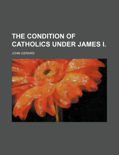The Condition of Catholics Under James I. (9781235162015) by Gerard, John