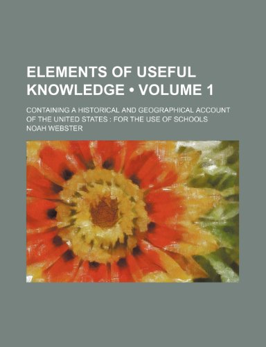 9781235166556: Elements of Useful Knowledge (Volume 1); Containing a Historical and Geographical Account of the United States for the Use of Schools