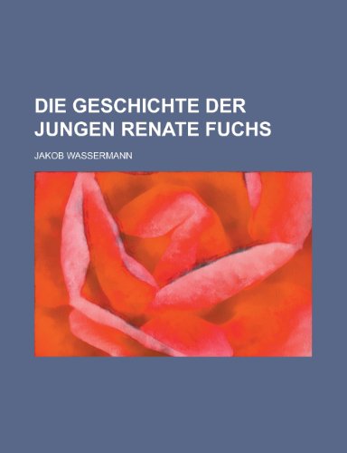 Die Geschichte Der Jungen Renate Fuchs (9781235169151) by Wassermann, Jakob