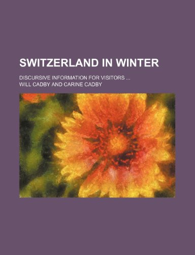 Switzerland in Winter; Discursive Information for Visitors (9781235169595) by Cadby, Will