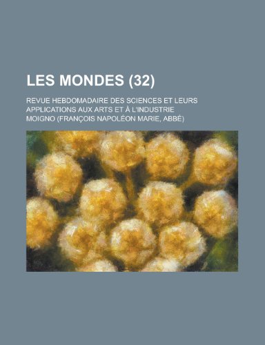 Les Mondes; Revue Hebdomadaire Des Sciences Et Leurs Applications Aux Arts Et A L'Industrie (32) (9781235170607) by Moigno