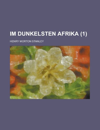Im Dunkelsten Afrika (1); Aufsuchung, Rettung Und RÃ¼ckzug Emin Pascha's, Gouverneurs Der Aequatorialprovinz (9781235171260) by Stanley, Henry Morton