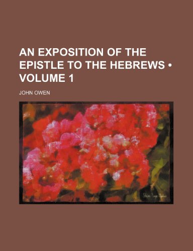 An Exposition of the Epistle to the Hebrews (Volume 1) (9781235173141) by Owen, John