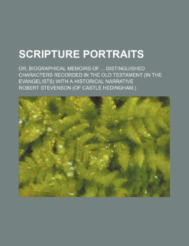 Scripture Portraits; Or, Biographical Memoirs of Distinguished Characters Recorded in the Old Testament (In the Evangelists) With a Historical Narrative (9781235176562) by Stevenson, Robert