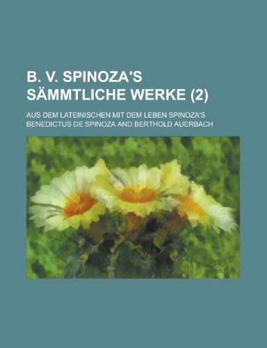 B. v. Spinoza's sÃ¤mmtliche Werke (2); Aus dem Lateinischen mit dem Leben Spinoza's (9781235177637) by Spinoza, Benedictus De