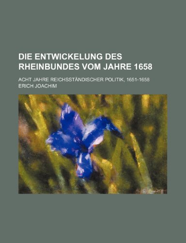 9781235180484: Die Entwickelung Des Rheinbundes Vom Jahre 1658; Acht Jahre Reichsstandischer Politik, 1651-1658