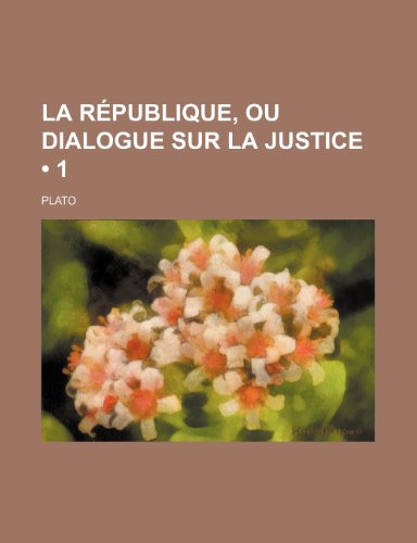 La RÃ©publique, ou Dialogue Sur La Justice (1) (9781235180552) by Plato