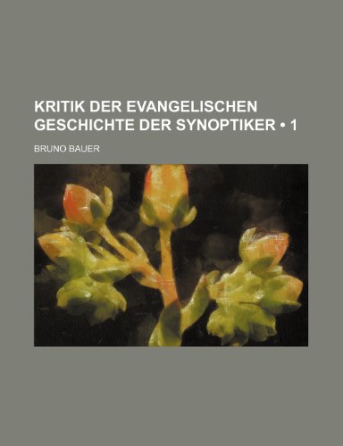 Kritik Der Evangelischen Geschichte Der Synoptiker (1) (9781235182037) by Bauer, Bruno