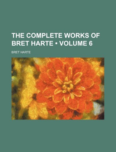 The Complete Works of Bret Harte (Volume 6) (9781235184482) by Harte, Bret