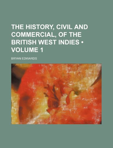 The History, Civil and Commercial, of the British West Indies (Volume 1) (9781235184628) by Edwards, Bryan