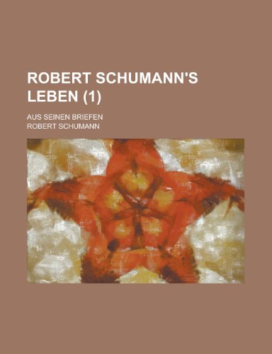 Robert Schumann's Leben; Aus Seinen Briefen (1) (9781235185069) by [???]