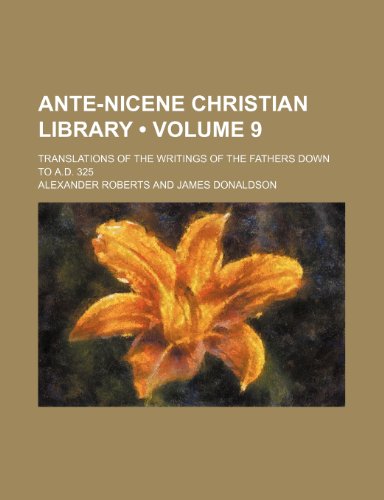 Ante-Nicene Christian Library (Volume 9); Translations of the Writings of the Fathers Down to A.d. 325 (9781235185236) by Roberts, Alexander