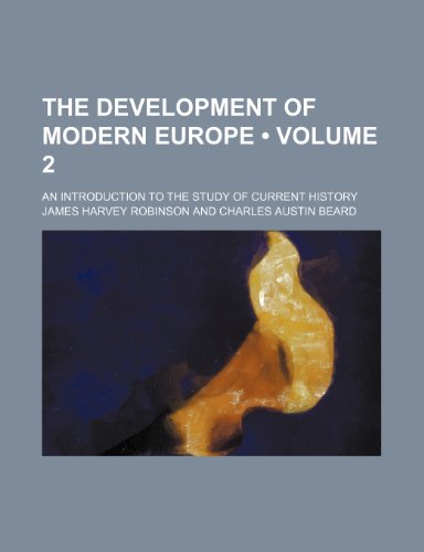 The Development of Modern Europe (Volume 2); An Introduction to the Study of Current History (9781235186424) by Robinson, James Harvey