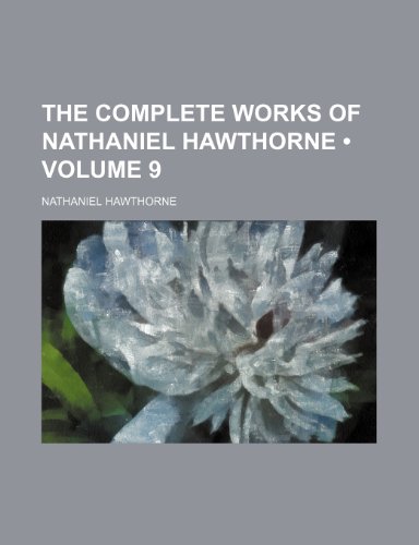 The Complete Works of Nathaniel Hawthorne (Volume 9) (9781235203039) by Hawthorne, Nathaniel