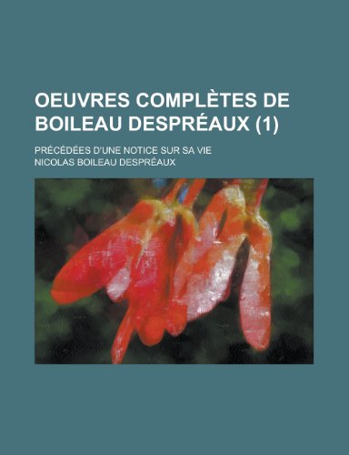 Oeuvres Completes de Boileau Despreaux (1); Precedees D'Une Notice Sur Sa Vie (9781235206191) by Despreaux, Nicolas Boileau