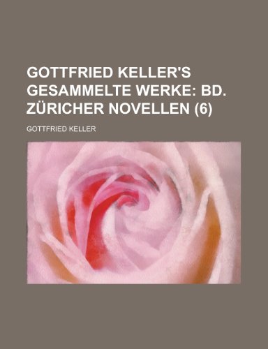 Gottfried Keller's Gesammelte Werke (6); Bd. Zuricher Novellen (9781235217234) by Keller, Gottfried