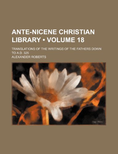 Ante-Nicene Christian Library (Volume 18); Translations of the Writings of the Fathers Down to A.d. 325 (9781235217425) by Roberts, Alexander