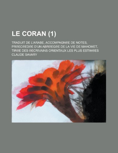 9781235218217: Le Coran; Traduit de L'Arabe, Accompagn?e de Notes, PR?Ec?ed?e D'Un Abr?eg?e de La Vie de Mahomet, Tir?e Des ?Ecrivains Orientaux Les Plus Estim?es