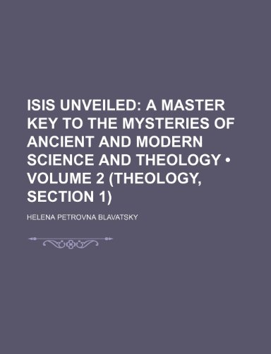 9781235219320: Isis Unveiled (Volume 2 (Theology, section 1)); A Master Key to the Mysteries of Ancient and Modern Science and Theology