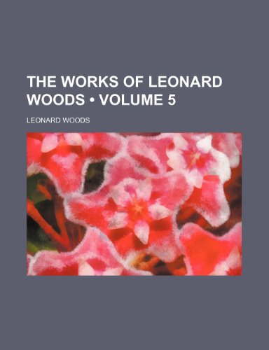 The Works of Leonard Woods (Volume 5) (9781235220746) by Woods, Leonard
