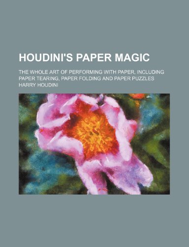 9781235223686: Houdini's Paper Magic; The Whole Art of Performing with Paper, Including Paper Tearing, Paper Folding and Paper Puzzles