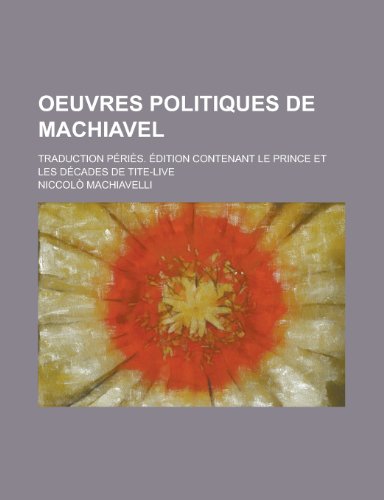 Oeuvres politiques de Machiavel; traduction PÃ©riÃ¨s. Ã‰dition contenant Le prince et Les dÃ©cades de Tite-Live (9781235227523) by Machiavelli, NiccolÃ²