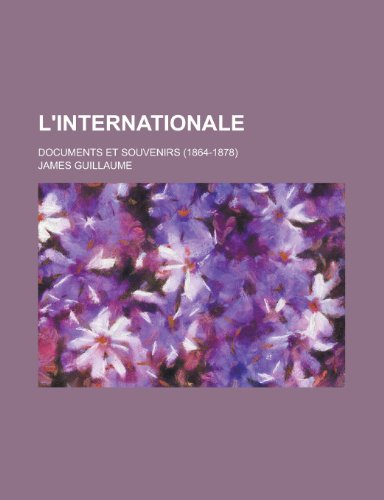 L'internationale; Documents et Souvenirs (1864-1878) - Guillaume, James