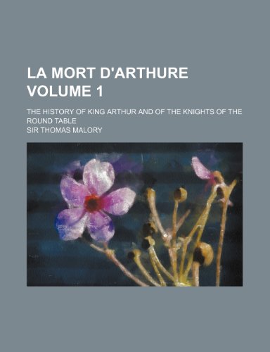 La Mort D'Arthure Volume 1; The History of King Arthur and of the Knights of the Round Table (9781235229756) by Thomas Malory